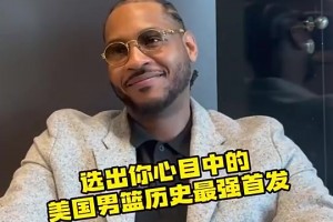 甜瓜曾选美国男篮历史最强首发：我、科比、詹姆斯、KD、保罗